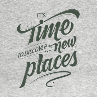 IT'S TIME TO DISCOVER NEW PLACES T-Shirt